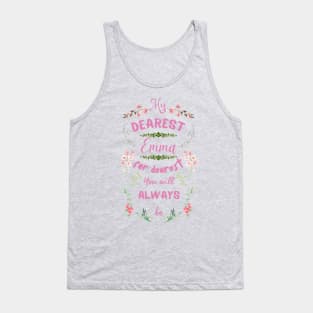 Mr. Knightleys quote - My dearest, Emma, for dearest you will always be Tank Top